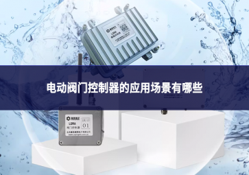 电动阀门控制器的应用场景有哪些?